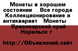 Монеты в хорошем состоянии. - Все города Коллекционирование и антиквариат » Монеты   . Красноярский край,Норильск г.